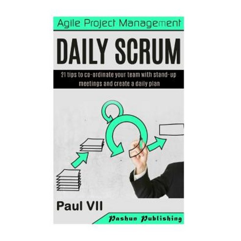 Agile Project Management: Daily Scrum: 21 Tips to Co-Ordinate Your Team with Stand-Up Meetings and Cre..., Createspace Independent Publishing Platform