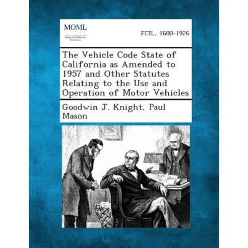 The Vehicle Code State of California as Amended to 1957 and Other Statutes Relating to the Use and Ope..., Gale, Making of Modern Law