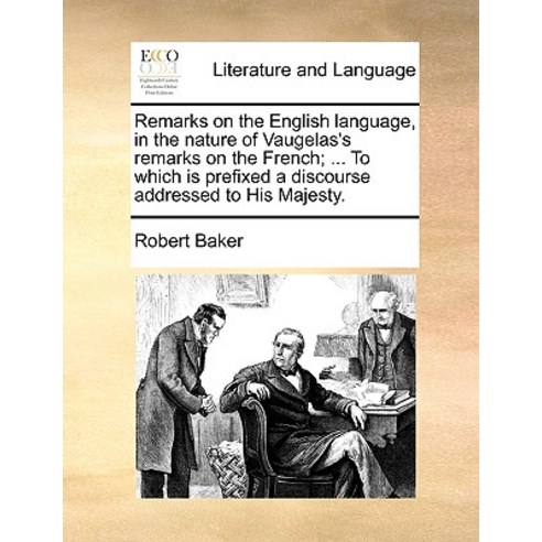 Remarks on the English Language in the Nature of Vaugelas''s Remarks on ...
