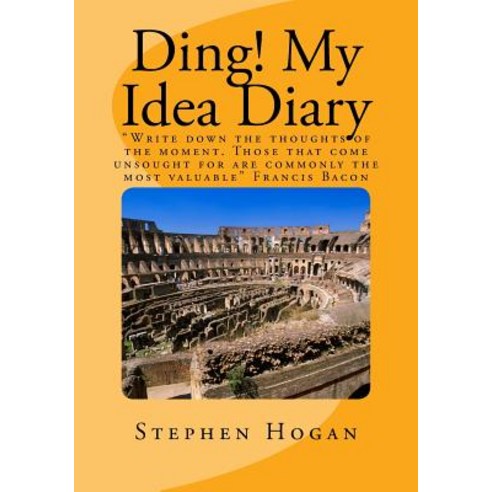 Ding! My Idea Diary: Write Down the Thoughts of the Moment. Those That Come Unsought for Are Commonly ..., Createspace Independent Publishing Platform