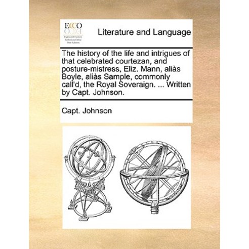 The History of the Life and Intrigues of That Celebrated Courtezan and Posture-Mistress Eliz. Mann ..., Gale Ecco, Print Editions