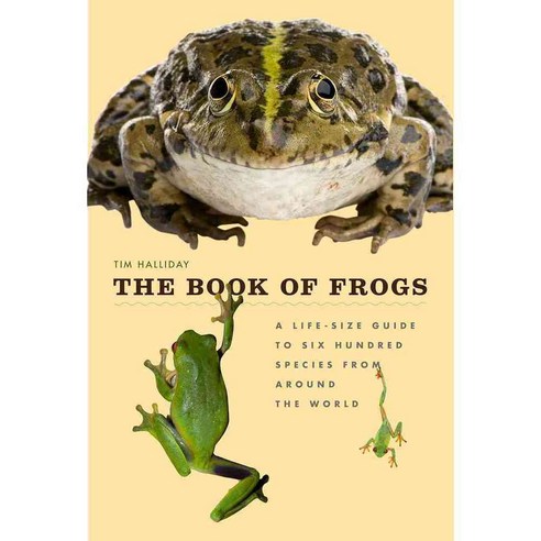 The Book of Frogs: A Life-Size Guide to Six Hundred Species from Around the World, Univ of Chicago Pr