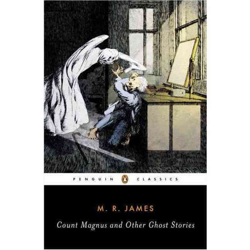 Count Magnus And Other Ghost Stories: The Complete Ghost Stories of M. R. James, Penguin Classics