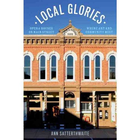 Local Glories: Opera Houses on Main Street Where Art and Community Meet, Oxford Univ Pr