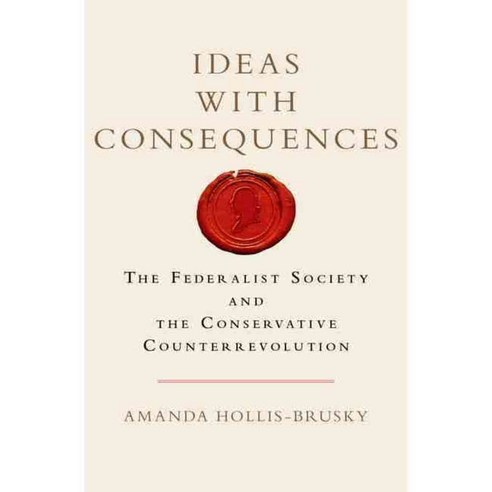 Ideas With Consequences: The Federalist Society and the Conservative Counterrevolution, Oxford Univ Pr