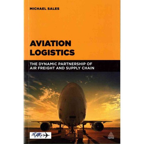 Aviation Logistics: The Dynamic Partnership of Air Freight and Supply Chain, Kogan Page Ltd