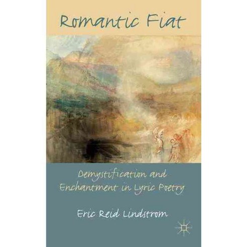 Romantic Fiat: Demystification and Enchantment in Lyric Poetry, Palgrave Macmillan