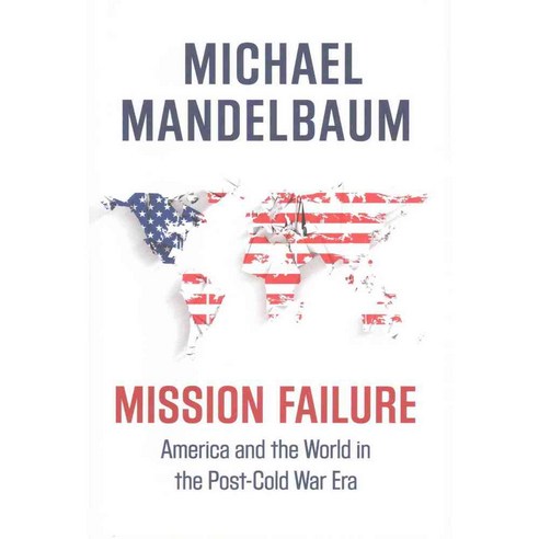 Mission Failure: America and the World in the Post-Cold War Era, Oxford Univ Pr