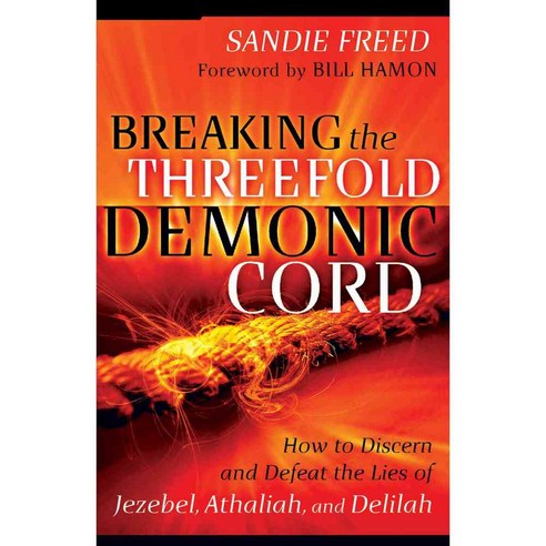 Breaking the Threefold Demonic Cord: How to Discern and Defeat the Lies of Jezebel Athaliah and Delilah, Chosen Books Pub Co
