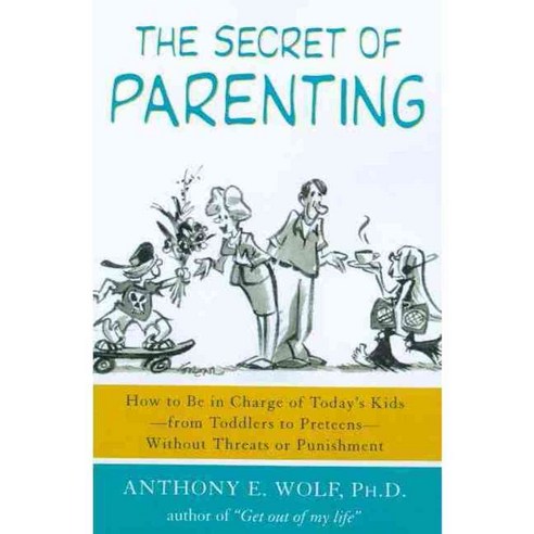 Secret of Parenting: How to Be in Charge of Today''s Kids - From Toddlers to Preteens - Without Threats or Punishment, Farrar Straus & Giroux