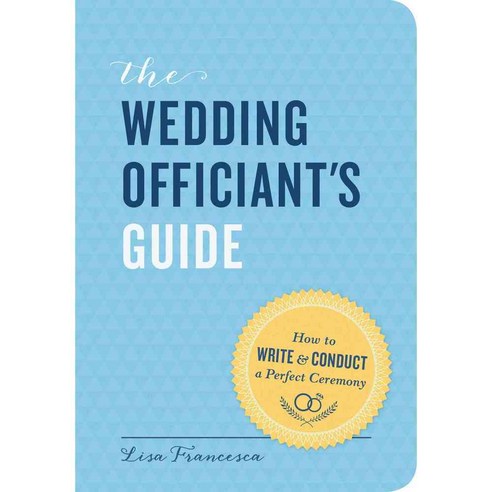 The Wedding Officiant''s Guide: How to Write & Conduct a Perfect Ceremony, Chronicle Books Llc