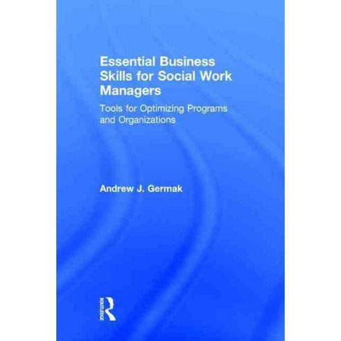 Essential Business Skills for Social Work Managers: Tools for Optimizing Programs and Organizations, Routledge