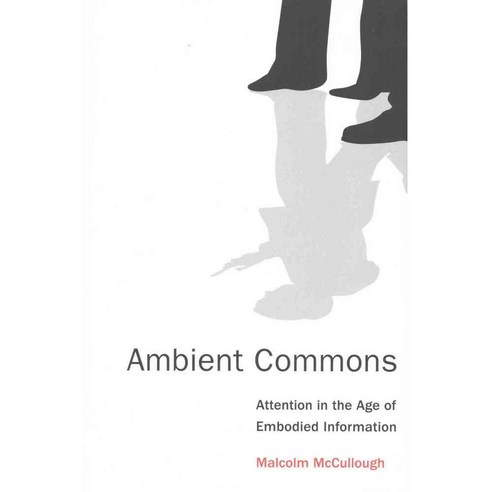 Ambient Commons: Attention in the Age of Embodied Information, Mit Pr