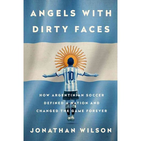Angels With Dirty Faces: How Argentinian Soccer Defined a Nation and Changed the Game Forever, Nation Books
