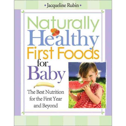 Naturally Healthy First Foods for Baby: The Best Nutrition for the First Year and Beyond, Sourcebooks Inc