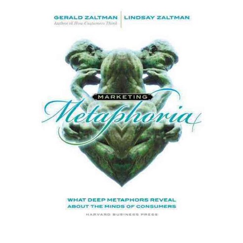 Marketing Metaphoria: What Deep Metaphors Reveal About the Minds of Consumers, Harvard Business School Pr