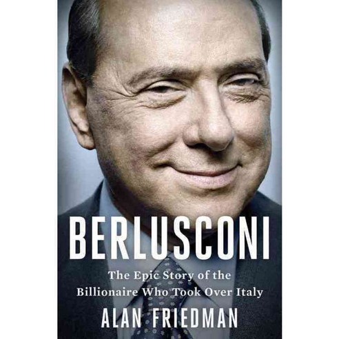 Berlusconi: The Epic Story of the Billionaire Who Took Over Italy, Hachette Books