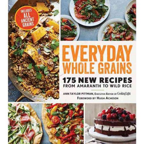Everyday Whole Grains: 175 New Recipes from Amaranth to Wild Rice, Oxmoor House