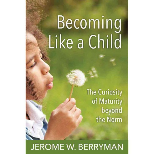 Becoming Like a Child: The Curiosity of Maturity Beyond the Norm, Church Pub Inc