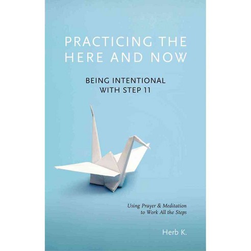 Practicing the Here and Now: Being Intentional With Step 11 Using Prayer & Meditation to Work All the Steps, Hazelden