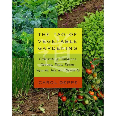 The Tao of Vegetable Gardening: Cultivating Tomatoes Greens Peas Beans Squash Joy and Serenity, Chelsea Green Pub Co