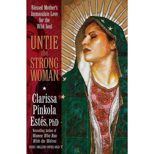 Untie the Strong Woman: Blessed Mother''s Immaculate Love for the Wild Soul, Sounds True