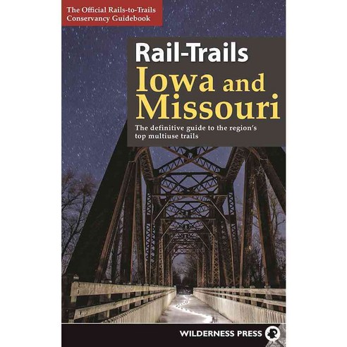 Rail-Trails Iowa & Missouri: The Definitive Guide to the Region''s Top Multiuse Trails, Wilderness Pr