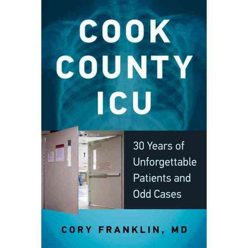Cook County ICU: 30 Years of Unforgettable Patients and Odd Cases, Chicago Review Pr