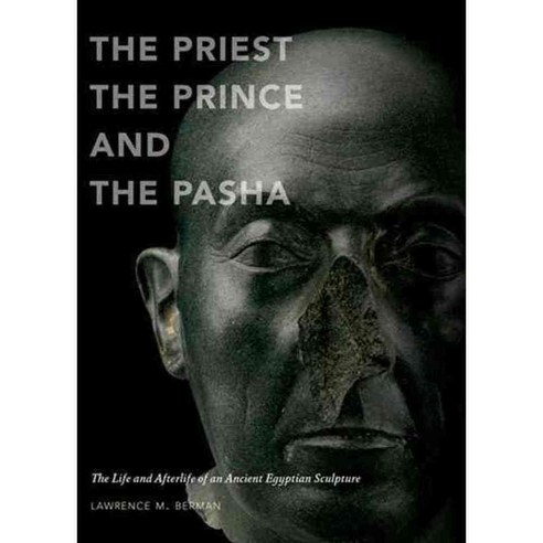 The Priest The Prince and The Pasha: The Life and Afterlife of an Ancient Egyptian Sculpture, Museum of Fine Arts Boston