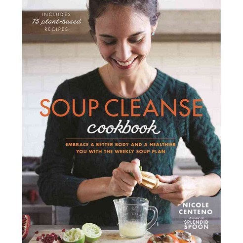 Soup Cleanse Cookbook: Embrace a Better Body and a Healthier You With ...