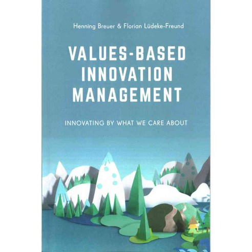 Values-Based Innovation Management: Innovating by What We Care About ...