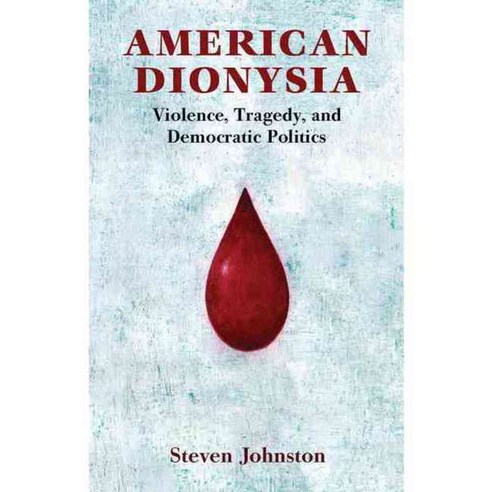 American Dionysia: Violence Tragedy and Democratic Politics, Cambridge Univ Pr
