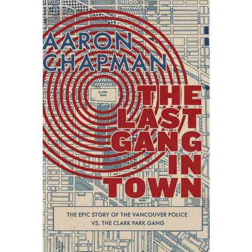 The Last Gang in Town: The Epic Story of the Vancouver Police Vs. the Clark Park Gang, Arsenal Pulp Pr Ltd