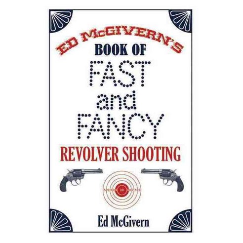 Ed McGivern''s Book of Fast and Fancy Revolver Shooting, Skyhorse Pub Co Inc