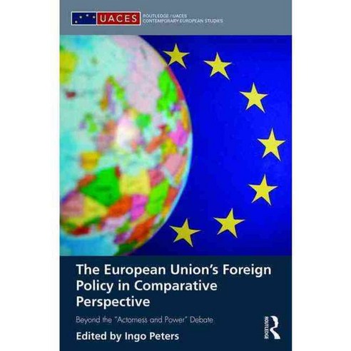 The European Union''s Foreign Policy in Comparative Perspective: Beyond the "Actorness and Power" Debate, Routledge