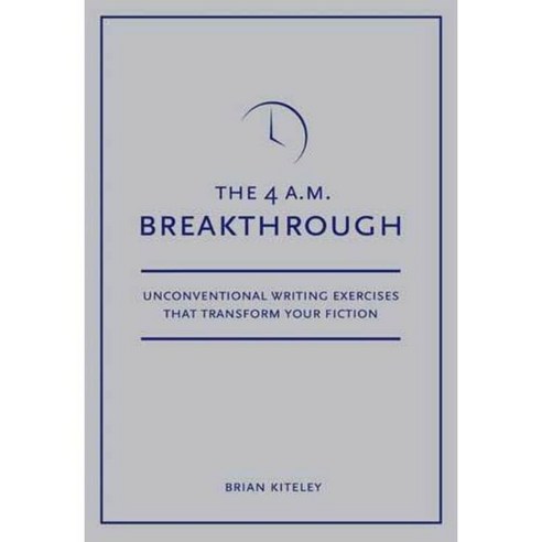The 4 A.M. Breakthrough: Unconventional Writing Exercises That Transform Your Fiction, Writers Digest Books