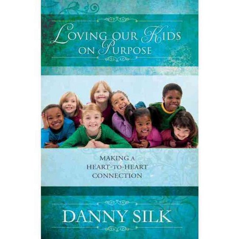 Loving Our Kids On Purpose: Making a Heart-to-Heart Connection, Destiny Image Pub
