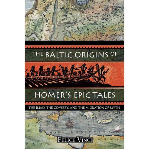 The Baltic Origins Of Homer''s Epic Tales: The Iliad The Odyssey And The Migration Of Myth, Inner Traditions