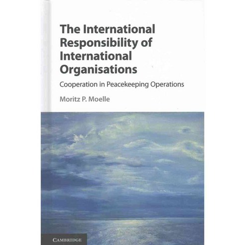 The International Responsibility of International Organisations: Cooperation in Peacekeeping Operations, Cambridge Univ Pr