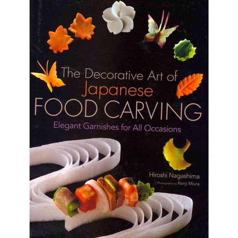 The Decorative Art of Japanese Food Carving: Elegant Garnishes for All Occasions, Kodansha USA Inc