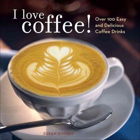 I Love Coffee!: Over 100 Easy and Delicious Coffee Drinks, Andrews McMeel Pub