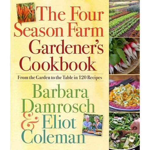 The Four Season Farm Gardener''s Cookbook: From the Garden to the Table in 120 Recipes, Workman Pub Co