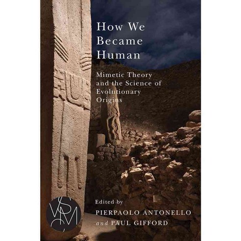 How We Became Human: Mimetic Theory and the Science of Evolutionary Origins, Michigan State Univ Pr