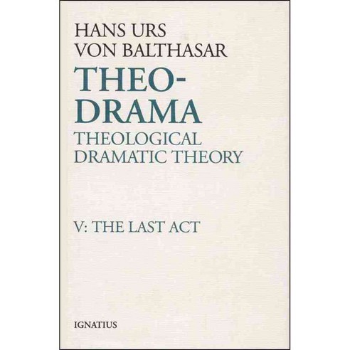 Theo-Drama: Theological Dramatic Theory : The Last Act, Ignatius Pr