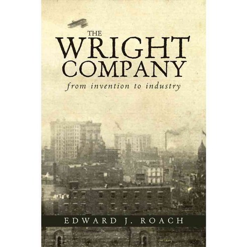 The Wright Company: From Invention to Industry, Ohio Univ Pr