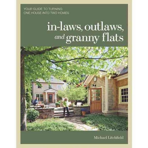 In-laws Outlaws and Granny Flats: Your Guide to Turning One House into Two Homes, Taunton Pr