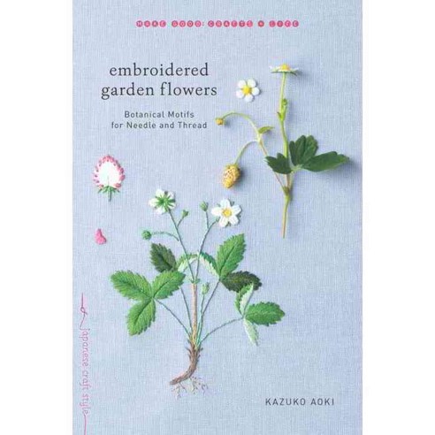 Embroidered Garden Flowers: Botanical Motifs for Needle and Thread, Roost Books