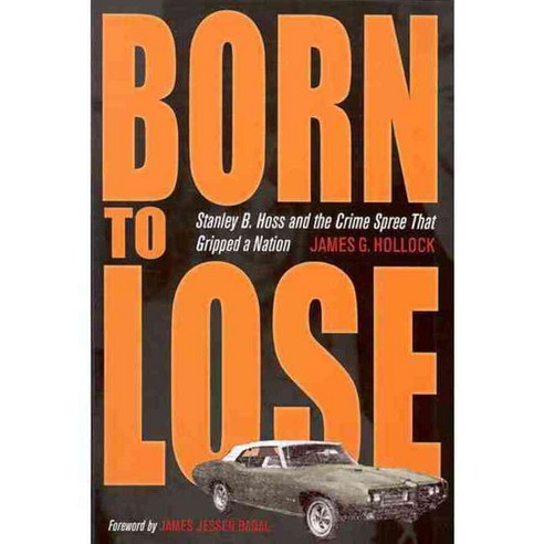 Born to Lose: Stanley B. Hoss and The Crime Spree That Gripped a Nation, Kent State Univ Pr