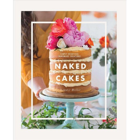 Naked Cakes: Simply Beautiful Handmade Creations, Weldon Owen