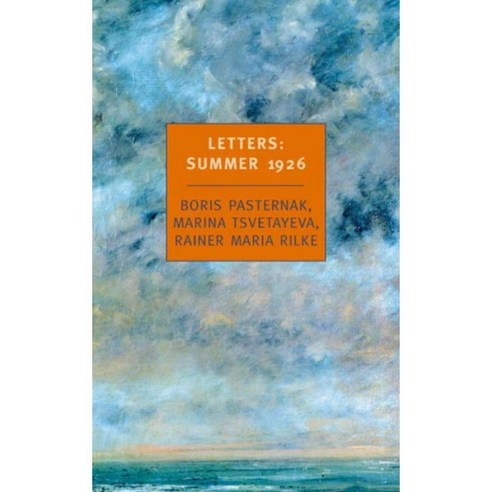 Letters: Summer 1926 : Boris Pasternak Marina Tsvetayeva Rainer Maria Rilke, New York Review of Books